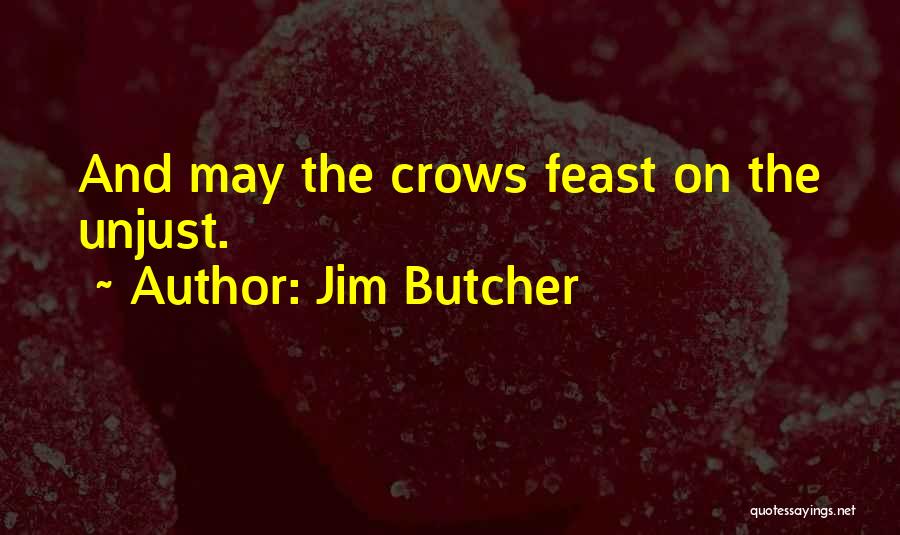 Jim Butcher Quotes: And May The Crows Feast On The Unjust.