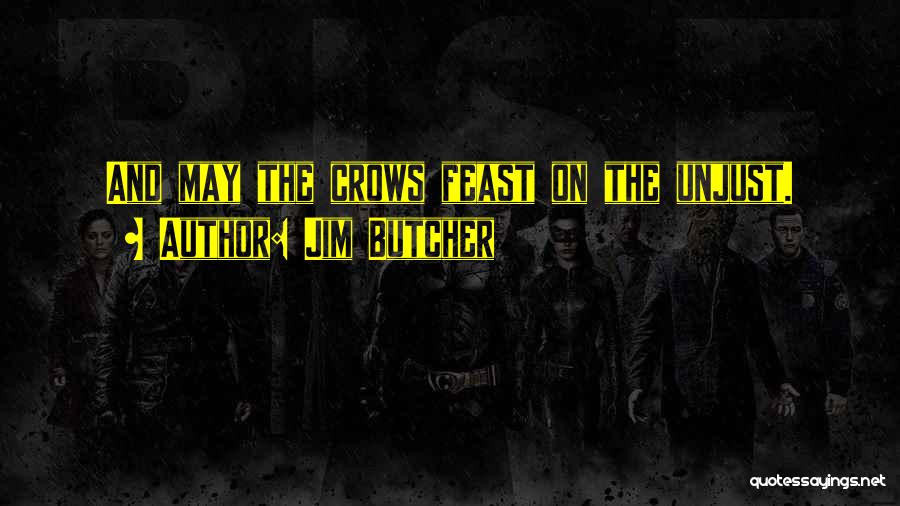 Jim Butcher Quotes: And May The Crows Feast On The Unjust.