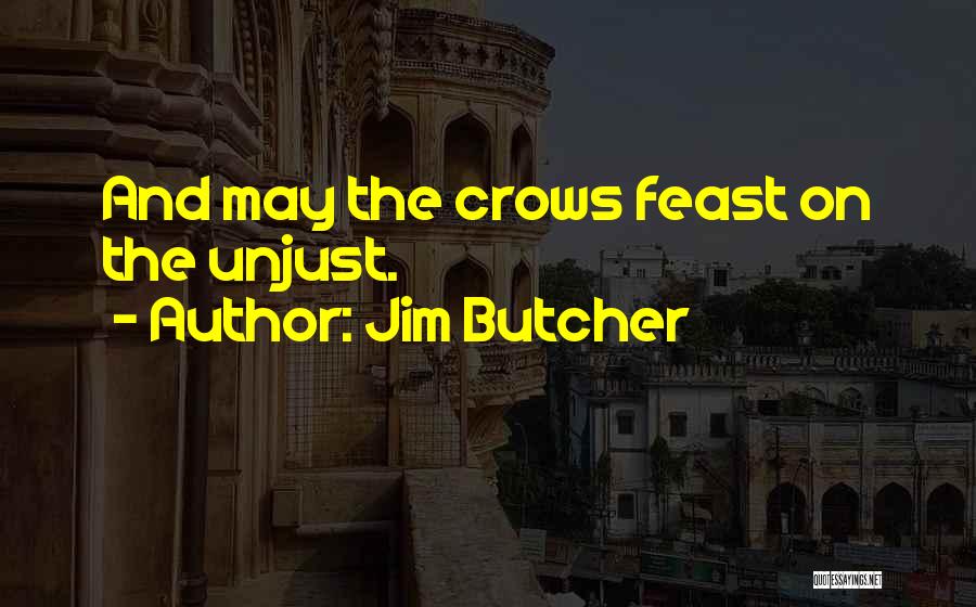 Jim Butcher Quotes: And May The Crows Feast On The Unjust.