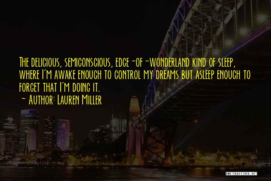 Lauren Miller Quotes: The Delicious, Semiconscious, Edge-of-wonderland Kind Of Sleep, Where I'm Awake Enough To Control My Dreams But Asleep Enough To Forget