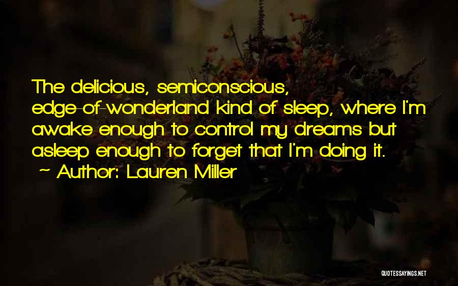 Lauren Miller Quotes: The Delicious, Semiconscious, Edge-of-wonderland Kind Of Sleep, Where I'm Awake Enough To Control My Dreams But Asleep Enough To Forget
