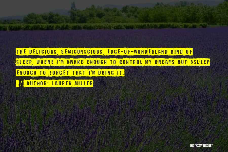 Lauren Miller Quotes: The Delicious, Semiconscious, Edge-of-wonderland Kind Of Sleep, Where I'm Awake Enough To Control My Dreams But Asleep Enough To Forget