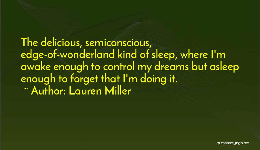 Lauren Miller Quotes: The Delicious, Semiconscious, Edge-of-wonderland Kind Of Sleep, Where I'm Awake Enough To Control My Dreams But Asleep Enough To Forget