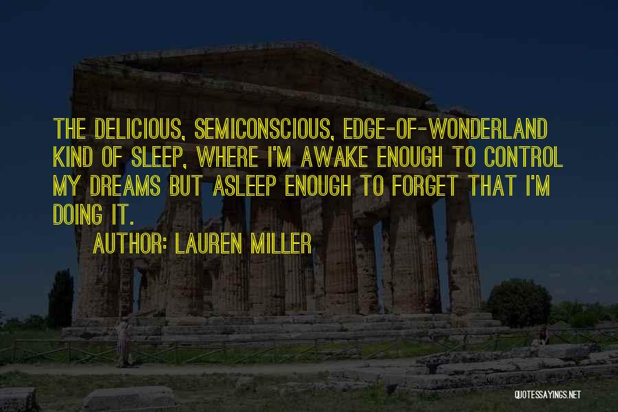 Lauren Miller Quotes: The Delicious, Semiconscious, Edge-of-wonderland Kind Of Sleep, Where I'm Awake Enough To Control My Dreams But Asleep Enough To Forget