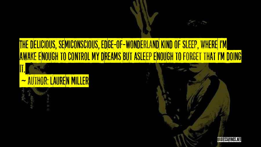Lauren Miller Quotes: The Delicious, Semiconscious, Edge-of-wonderland Kind Of Sleep, Where I'm Awake Enough To Control My Dreams But Asleep Enough To Forget