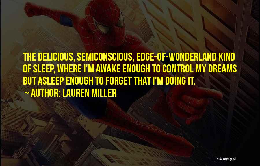 Lauren Miller Quotes: The Delicious, Semiconscious, Edge-of-wonderland Kind Of Sleep, Where I'm Awake Enough To Control My Dreams But Asleep Enough To Forget