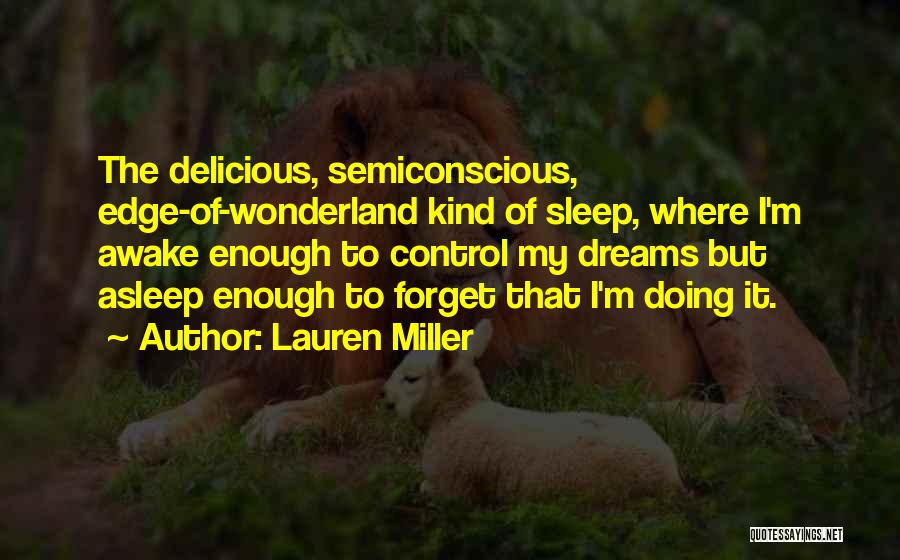 Lauren Miller Quotes: The Delicious, Semiconscious, Edge-of-wonderland Kind Of Sleep, Where I'm Awake Enough To Control My Dreams But Asleep Enough To Forget