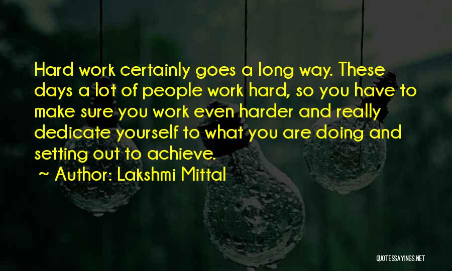 Lakshmi Mittal Quotes: Hard Work Certainly Goes A Long Way. These Days A Lot Of People Work Hard, So You Have To Make