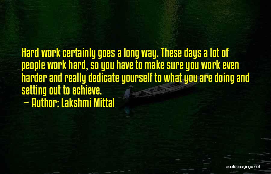 Lakshmi Mittal Quotes: Hard Work Certainly Goes A Long Way. These Days A Lot Of People Work Hard, So You Have To Make