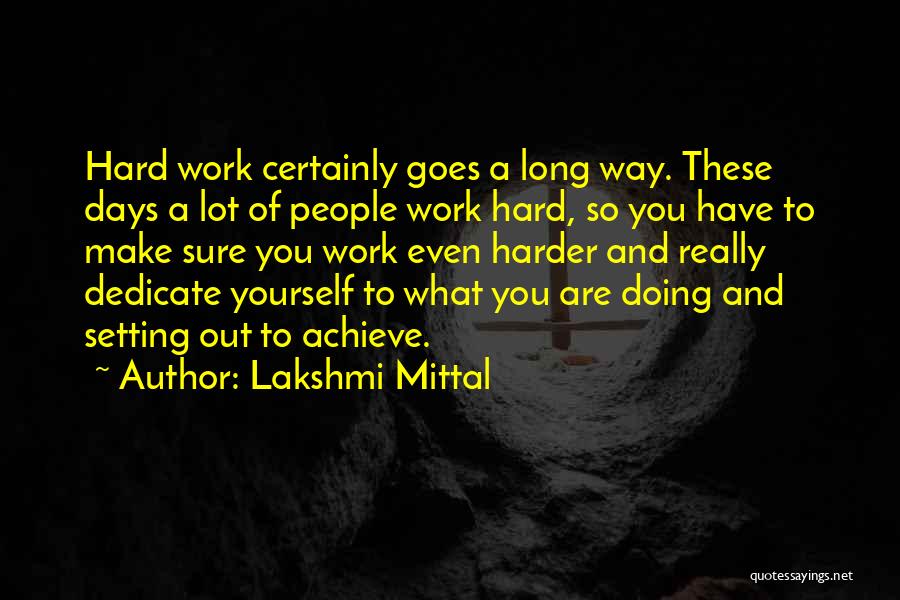 Lakshmi Mittal Quotes: Hard Work Certainly Goes A Long Way. These Days A Lot Of People Work Hard, So You Have To Make