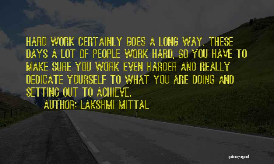 Lakshmi Mittal Quotes: Hard Work Certainly Goes A Long Way. These Days A Lot Of People Work Hard, So You Have To Make