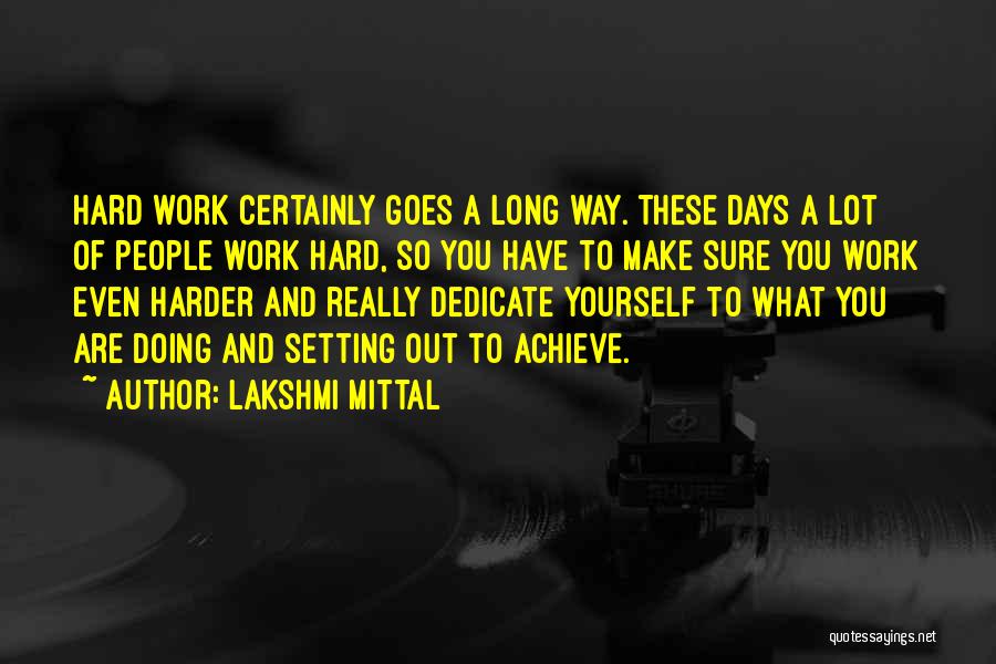 Lakshmi Mittal Quotes: Hard Work Certainly Goes A Long Way. These Days A Lot Of People Work Hard, So You Have To Make