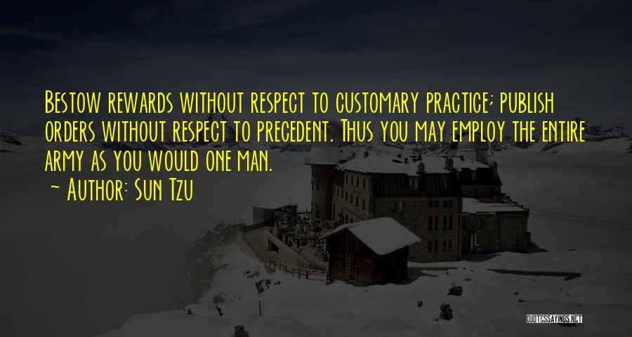 Sun Tzu Quotes: Bestow Rewards Without Respect To Customary Practice; Publish Orders Without Respect To Precedent. Thus You May Employ The Entire Army