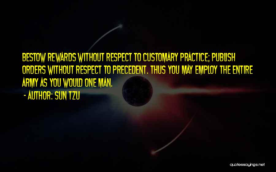 Sun Tzu Quotes: Bestow Rewards Without Respect To Customary Practice; Publish Orders Without Respect To Precedent. Thus You May Employ The Entire Army