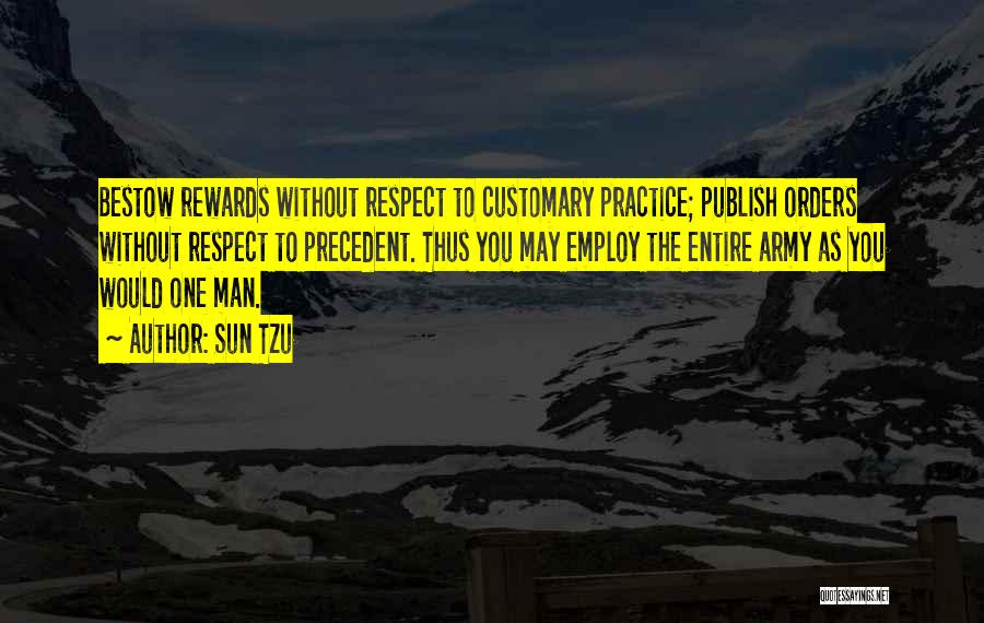 Sun Tzu Quotes: Bestow Rewards Without Respect To Customary Practice; Publish Orders Without Respect To Precedent. Thus You May Employ The Entire Army