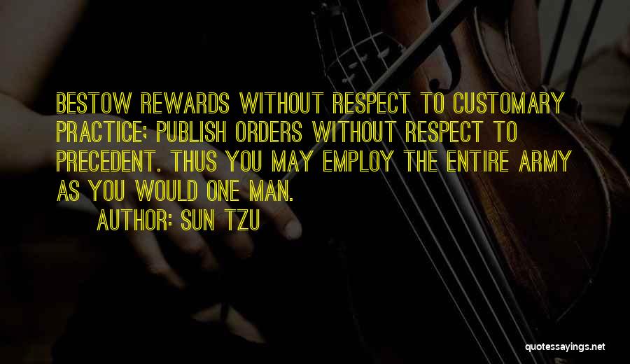 Sun Tzu Quotes: Bestow Rewards Without Respect To Customary Practice; Publish Orders Without Respect To Precedent. Thus You May Employ The Entire Army