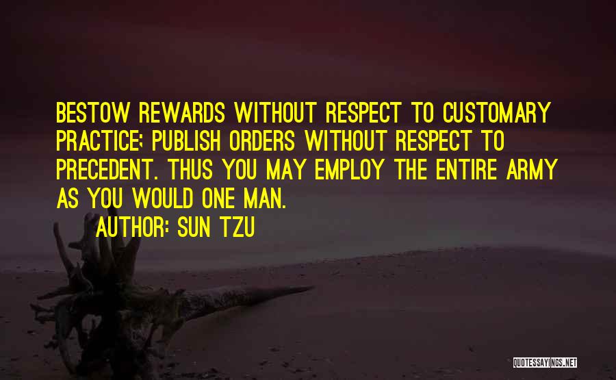 Sun Tzu Quotes: Bestow Rewards Without Respect To Customary Practice; Publish Orders Without Respect To Precedent. Thus You May Employ The Entire Army