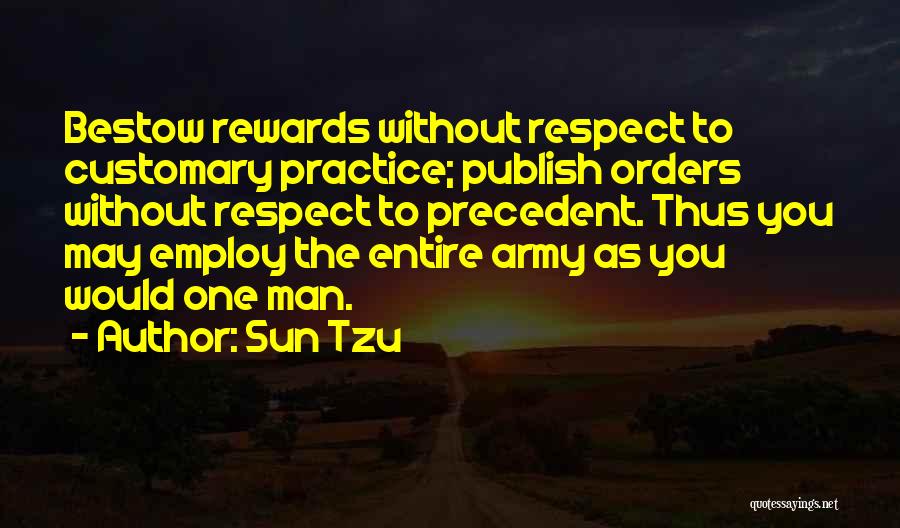 Sun Tzu Quotes: Bestow Rewards Without Respect To Customary Practice; Publish Orders Without Respect To Precedent. Thus You May Employ The Entire Army