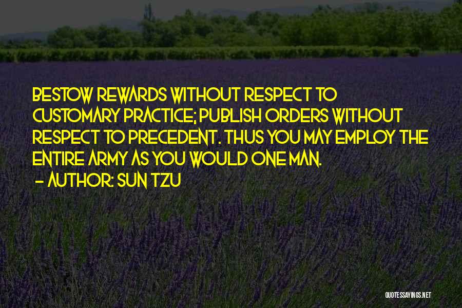 Sun Tzu Quotes: Bestow Rewards Without Respect To Customary Practice; Publish Orders Without Respect To Precedent. Thus You May Employ The Entire Army