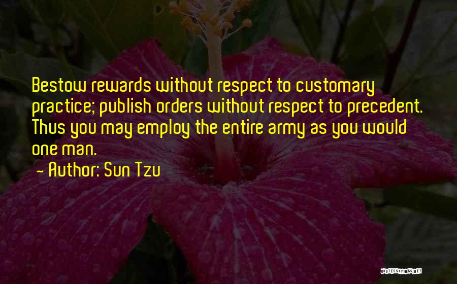 Sun Tzu Quotes: Bestow Rewards Without Respect To Customary Practice; Publish Orders Without Respect To Precedent. Thus You May Employ The Entire Army