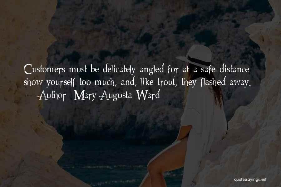 Mary Augusta Ward Quotes: Customers Must Be Delicately Angled For At A Safe Distance - Show Yourself Too Much, And, Like Trout, They Flashed