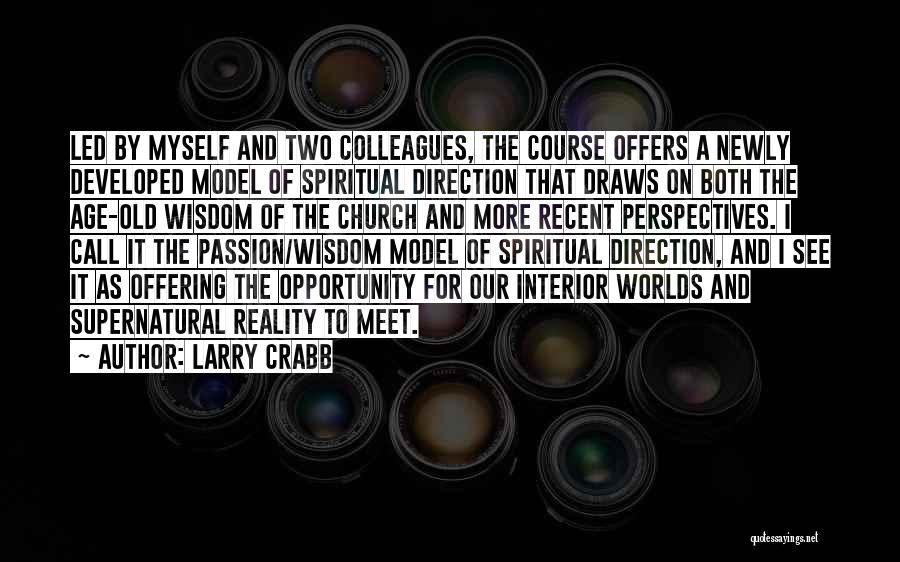 Larry Crabb Quotes: Led By Myself And Two Colleagues, The Course Offers A Newly Developed Model Of Spiritual Direction That Draws On Both