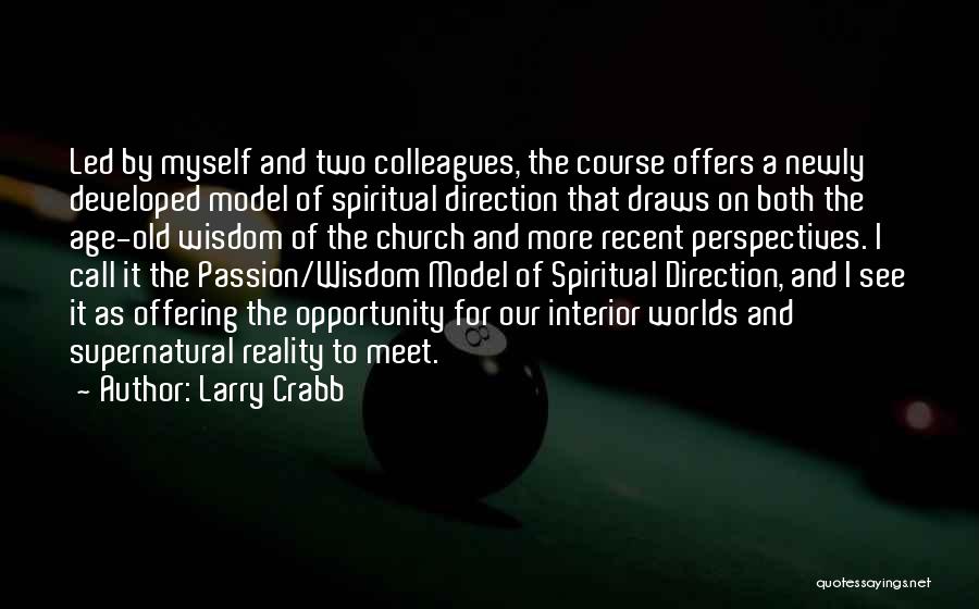 Larry Crabb Quotes: Led By Myself And Two Colleagues, The Course Offers A Newly Developed Model Of Spiritual Direction That Draws On Both