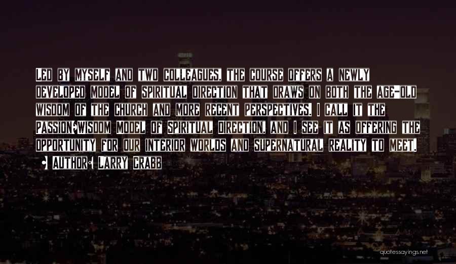 Larry Crabb Quotes: Led By Myself And Two Colleagues, The Course Offers A Newly Developed Model Of Spiritual Direction That Draws On Both