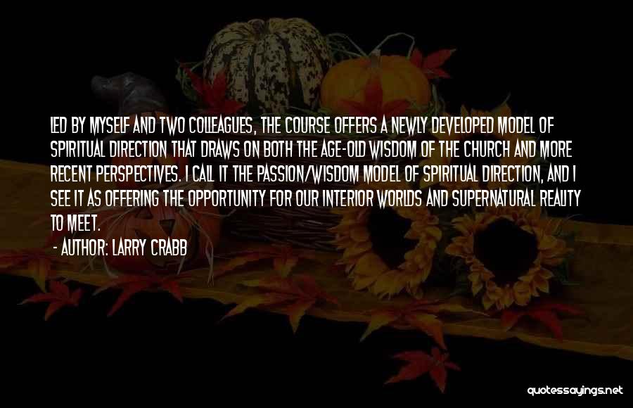 Larry Crabb Quotes: Led By Myself And Two Colleagues, The Course Offers A Newly Developed Model Of Spiritual Direction That Draws On Both