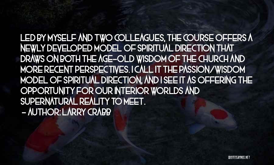 Larry Crabb Quotes: Led By Myself And Two Colleagues, The Course Offers A Newly Developed Model Of Spiritual Direction That Draws On Both