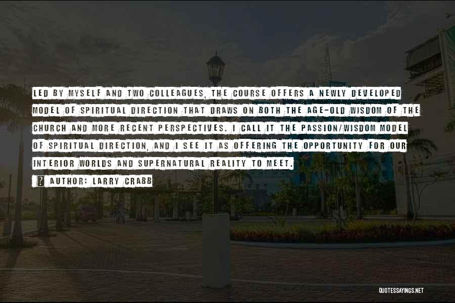 Larry Crabb Quotes: Led By Myself And Two Colleagues, The Course Offers A Newly Developed Model Of Spiritual Direction That Draws On Both