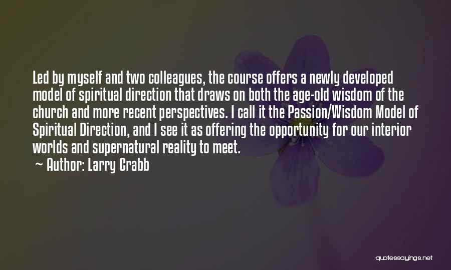 Larry Crabb Quotes: Led By Myself And Two Colleagues, The Course Offers A Newly Developed Model Of Spiritual Direction That Draws On Both