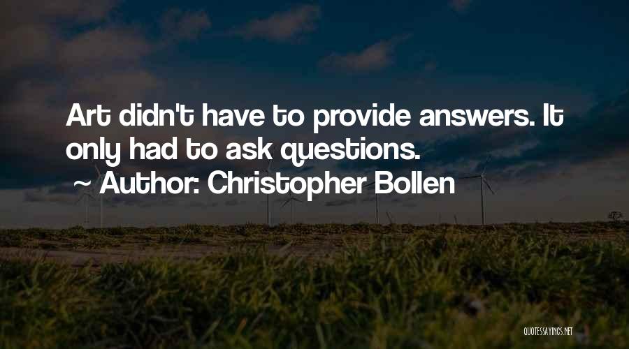 Christopher Bollen Quotes: Art Didn't Have To Provide Answers. It Only Had To Ask Questions.