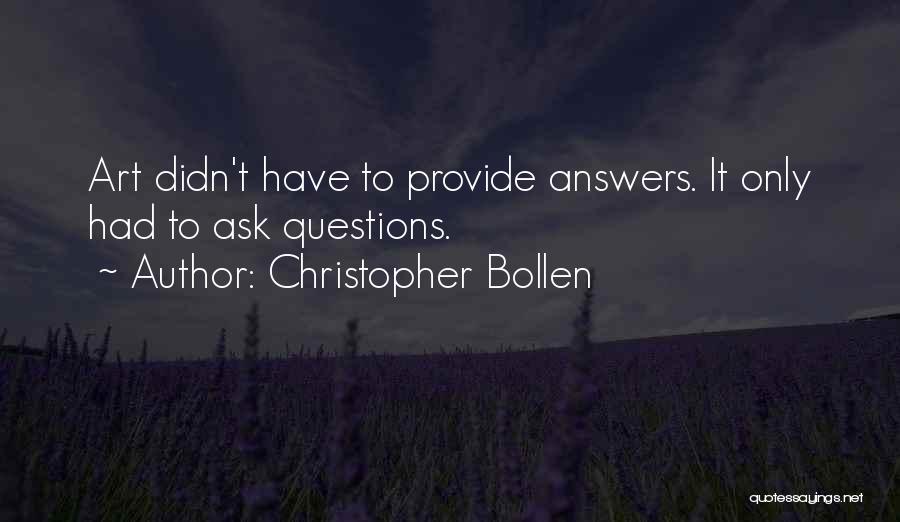 Christopher Bollen Quotes: Art Didn't Have To Provide Answers. It Only Had To Ask Questions.