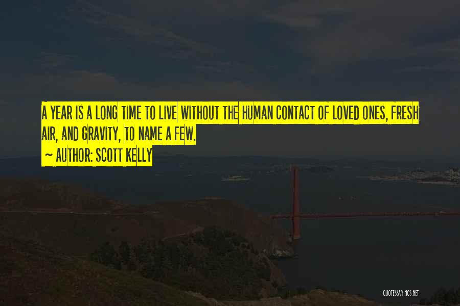 Scott Kelly Quotes: A Year Is A Long Time To Live Without The Human Contact Of Loved Ones, Fresh Air, And Gravity, To