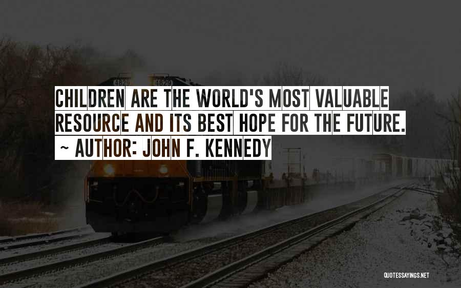 John F. Kennedy Quotes: Children Are The World's Most Valuable Resource And Its Best Hope For The Future.