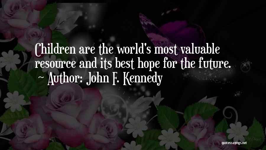 John F. Kennedy Quotes: Children Are The World's Most Valuable Resource And Its Best Hope For The Future.