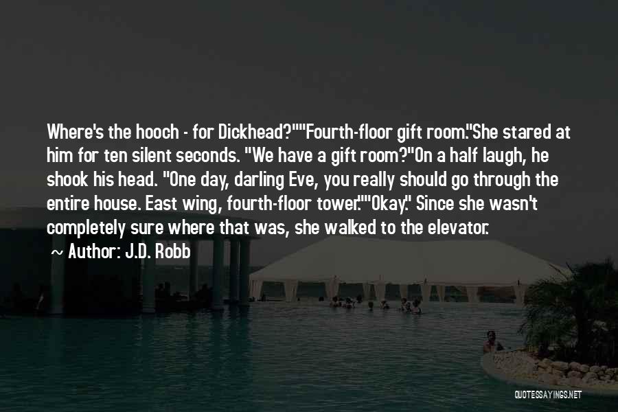 J.D. Robb Quotes: Where's The Hooch - For Dickhead?fourth-floor Gift Room.she Stared At Him For Ten Silent Seconds. We Have A Gift Room?on