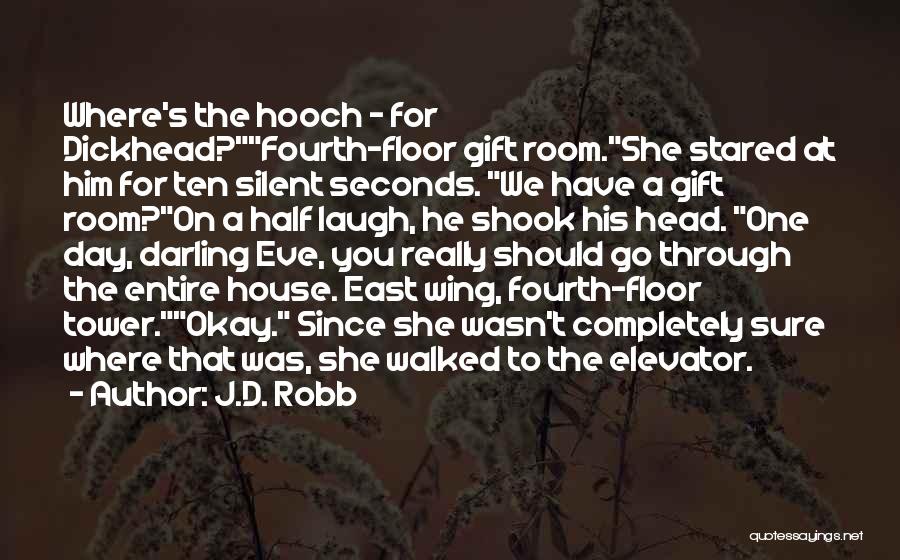 J.D. Robb Quotes: Where's The Hooch - For Dickhead?fourth-floor Gift Room.she Stared At Him For Ten Silent Seconds. We Have A Gift Room?on