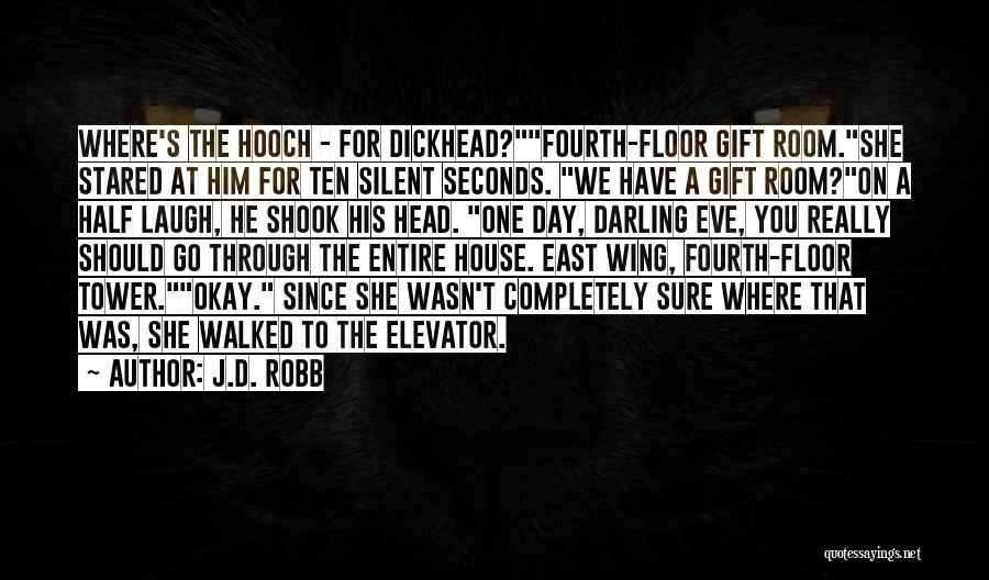 J.D. Robb Quotes: Where's The Hooch - For Dickhead?fourth-floor Gift Room.she Stared At Him For Ten Silent Seconds. We Have A Gift Room?on