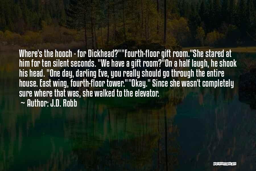 J.D. Robb Quotes: Where's The Hooch - For Dickhead?fourth-floor Gift Room.she Stared At Him For Ten Silent Seconds. We Have A Gift Room?on