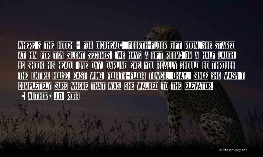 J.D. Robb Quotes: Where's The Hooch - For Dickhead?fourth-floor Gift Room.she Stared At Him For Ten Silent Seconds. We Have A Gift Room?on