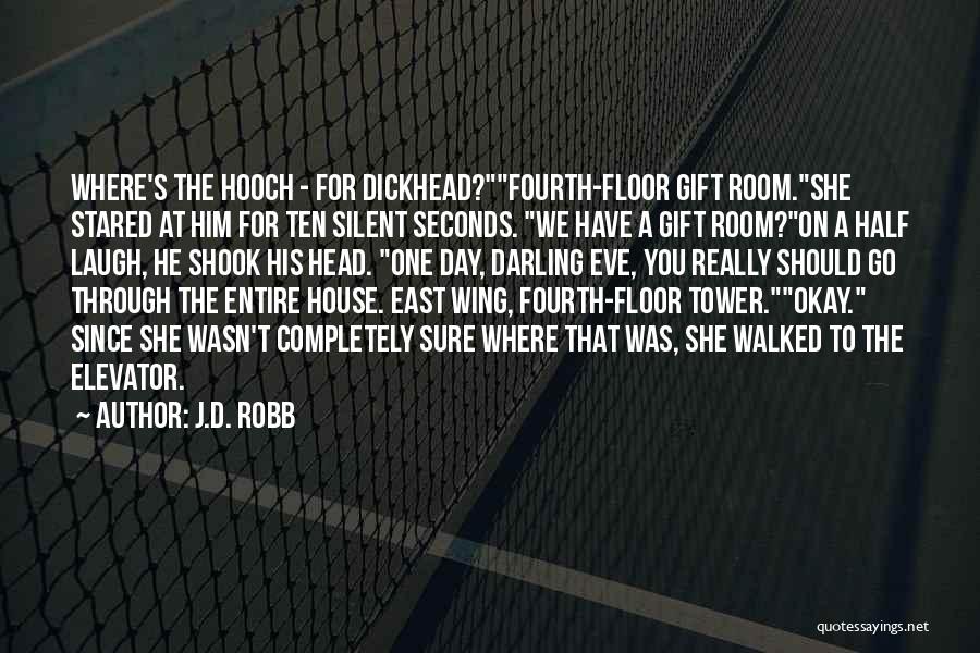 J.D. Robb Quotes: Where's The Hooch - For Dickhead?fourth-floor Gift Room.she Stared At Him For Ten Silent Seconds. We Have A Gift Room?on