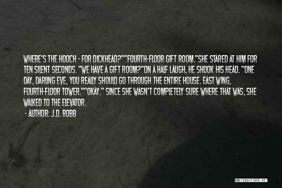 J.D. Robb Quotes: Where's The Hooch - For Dickhead?fourth-floor Gift Room.she Stared At Him For Ten Silent Seconds. We Have A Gift Room?on