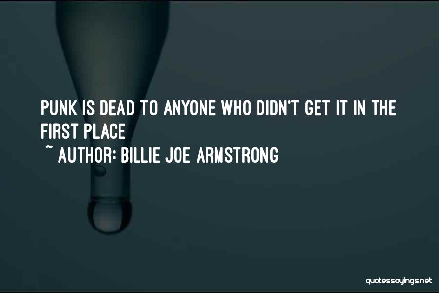 Billie Joe Armstrong Quotes: Punk Is Dead To Anyone Who Didn't Get It In The First Place