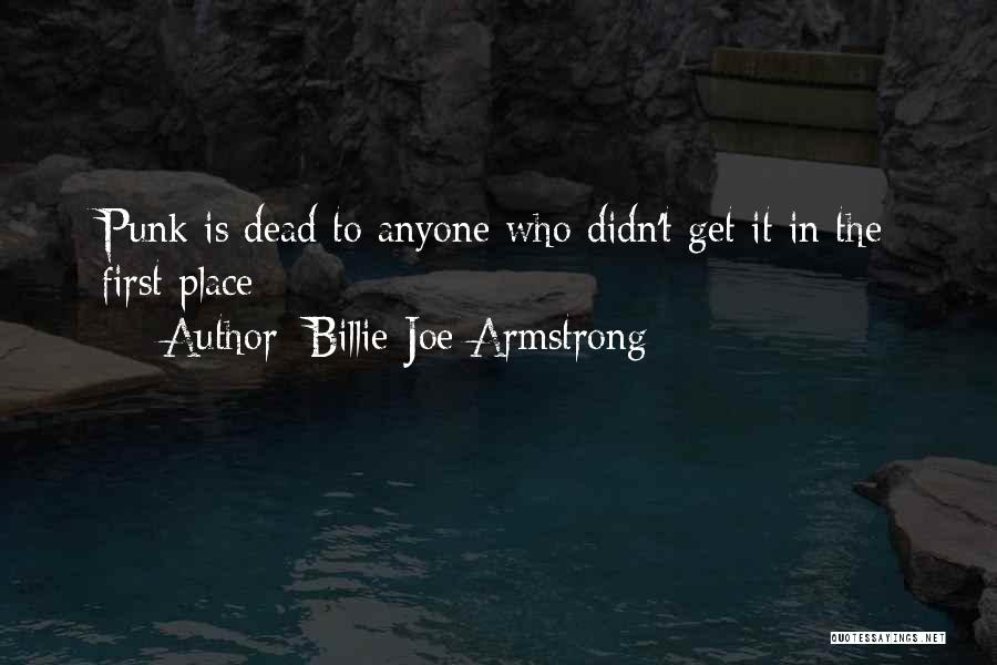 Billie Joe Armstrong Quotes: Punk Is Dead To Anyone Who Didn't Get It In The First Place