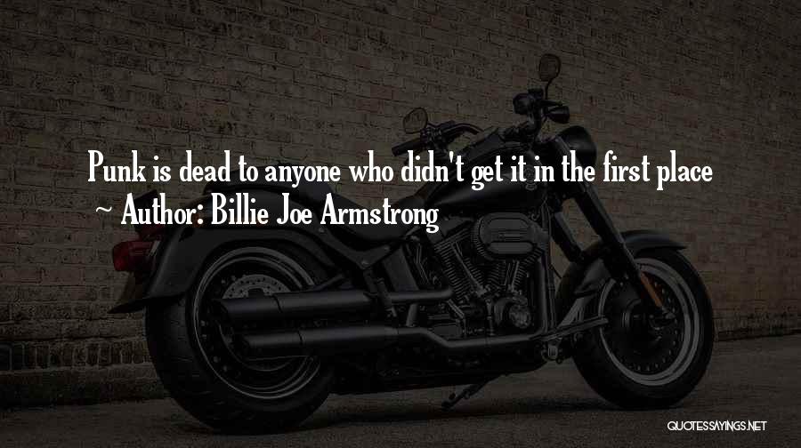 Billie Joe Armstrong Quotes: Punk Is Dead To Anyone Who Didn't Get It In The First Place