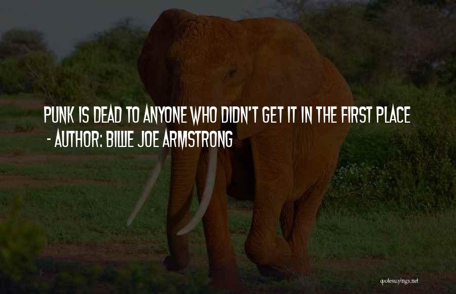 Billie Joe Armstrong Quotes: Punk Is Dead To Anyone Who Didn't Get It In The First Place