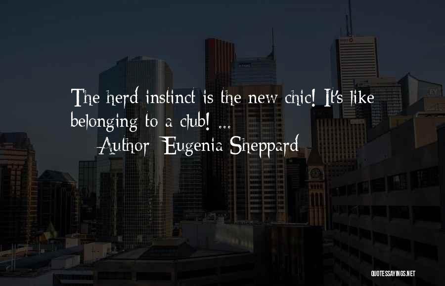 Eugenia Sheppard Quotes: The Herd Instinct Is The New Chic! It's Like Belonging To A Club! ...