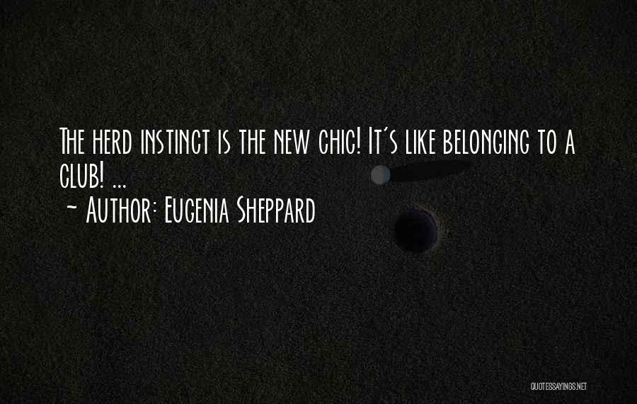 Eugenia Sheppard Quotes: The Herd Instinct Is The New Chic! It's Like Belonging To A Club! ...